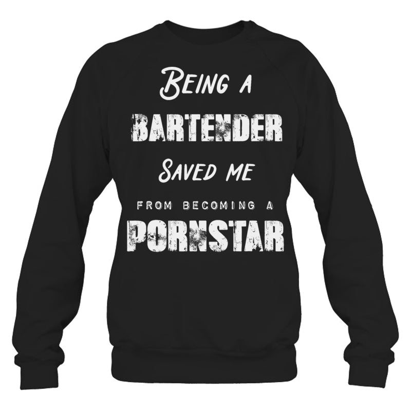 BlackSweatshirtBeingABartenderSavedMeFromBecomingAPornstarGiftForBartender