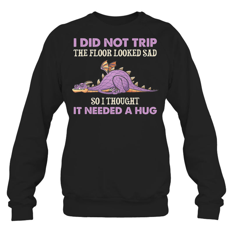 BlackSweatshirtIDidNotTripTheFloorLookedSadSoIThoughtItDragonGiftForDragonLovers