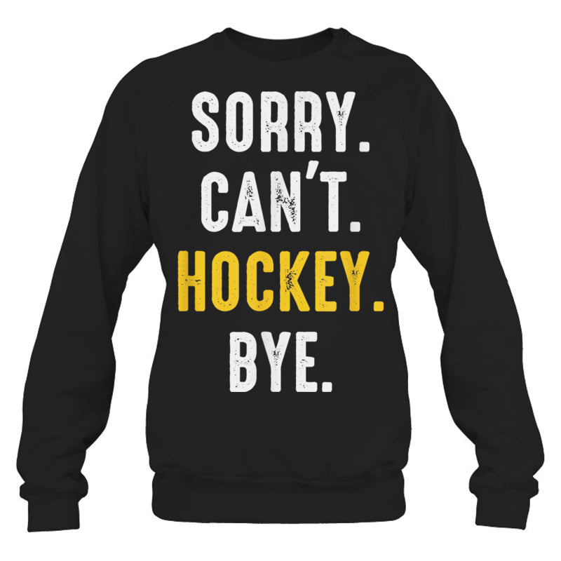BlackSweatshirtSorryCan_tHockeyByeMenWomenGiftForIceHockeyFanIceHockeyPlayer