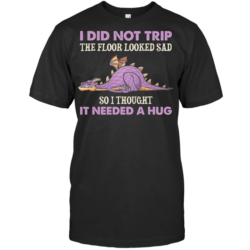 BlackTshirtIDidNotTripTheFloorLookedSadSoIThoughtItDragonGiftForDragonLovers