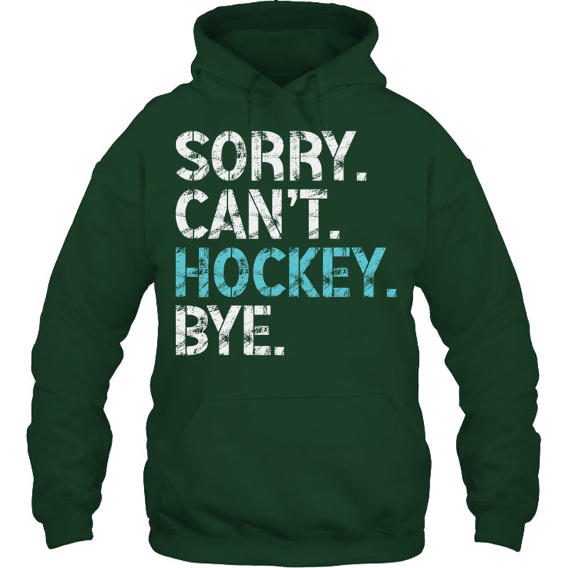 ForestGreenHoodieSorryCan_tHockeyByeFunnyHockeyLoverGiftForIceHockeyFanIceHockeyPlayer