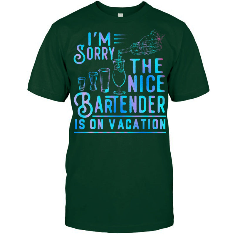ForestGreenTshirtI_mSorryTheNiceBartenderIsOnVacationGiftForBartender