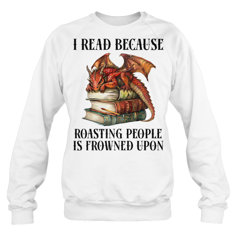 WhiteSweatshirtIReadBecauseRoastingPeopleIsFrownedUponDragonBookGiftForDragonLovers