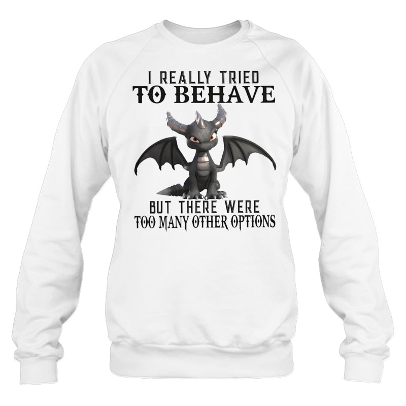 WhiteSweatshirtIReallyTriedToBehaveButThereWereTooManyOtherOptionsGiftForDragonLovers