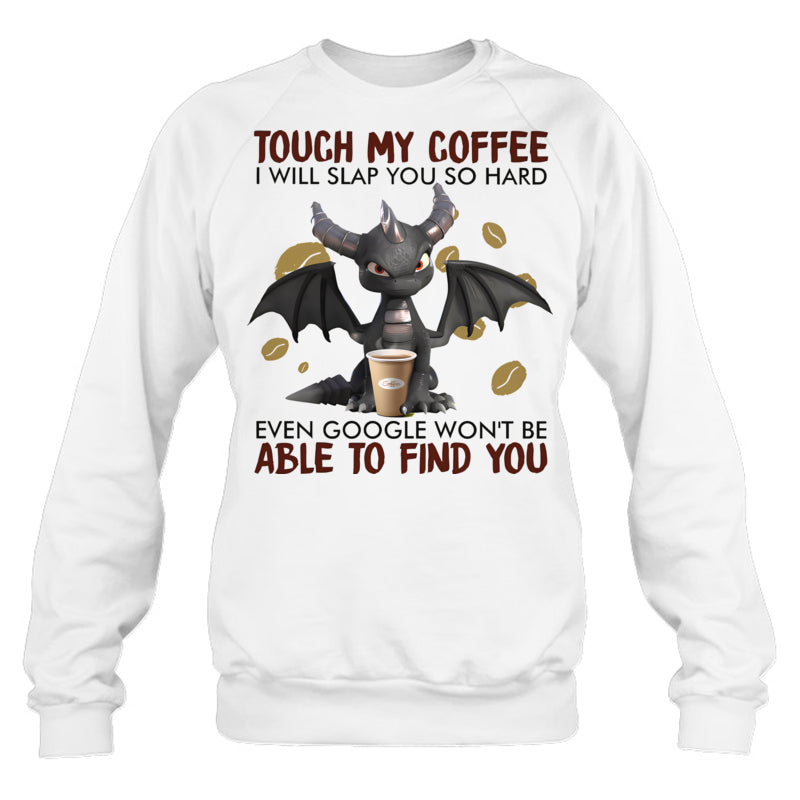 WhiteSweatshirtTouchMyCoffeeIWillSlapYouSoHardGiftForDragonLovers