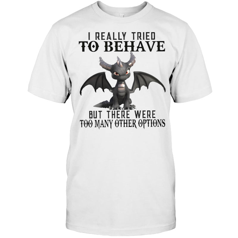 WhiteTshirtIReallyTriedToBehaveButThereWereTooManyOtherOptionsGiftForDragonLovers
