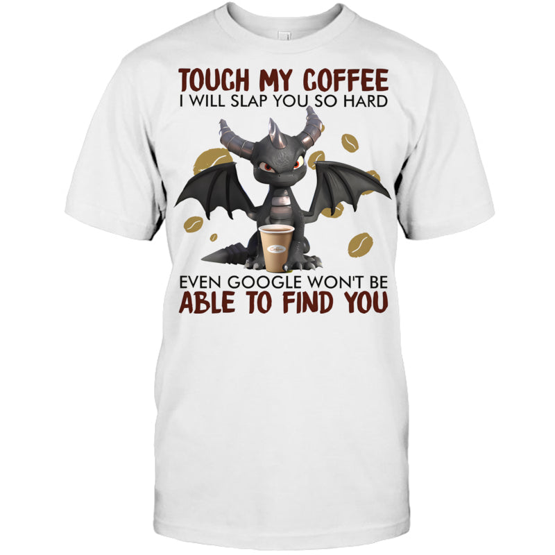 WhiteTshirtTouchMyCoffeeIWillSlapYouSoHardGiftForDragonLovers