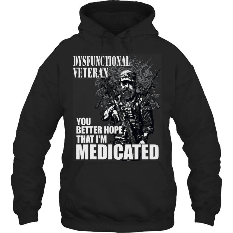 BlackHoodieDysfunctionalVeteranYouBetterHopeThatI_mMedicatedGiftForVeteran