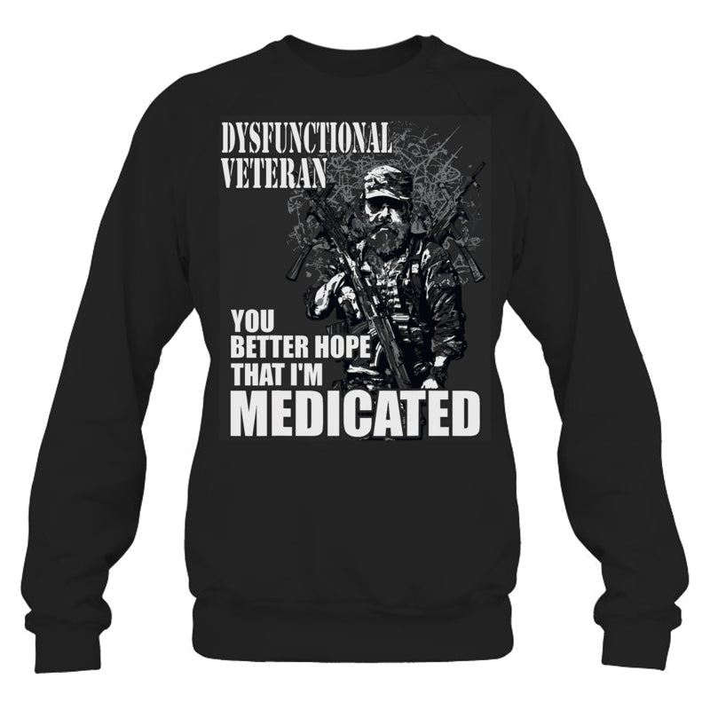 BlackSweatshirtDysfunctionalVeteranYouBetterHopeThatI_mMedicatedGiftForVeteran
