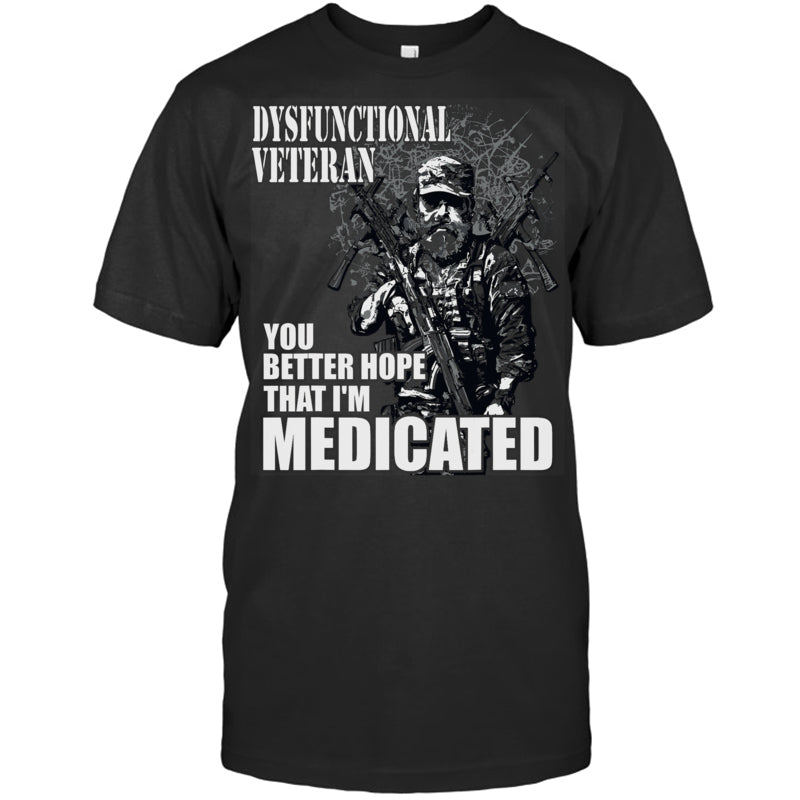 BlackTshirtDysfunctionalVeteranYouBetterHopeThatI_mMedicatedGiftForVeteran