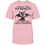 LightPinkTshirtIReallyTriedToBehaveButThereWereTooManyOtherOptionsGiftForDragonLovers